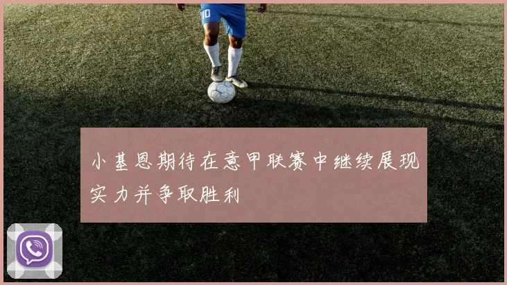 小基恩期待在意甲联赛中继续展现实力并争取胜利