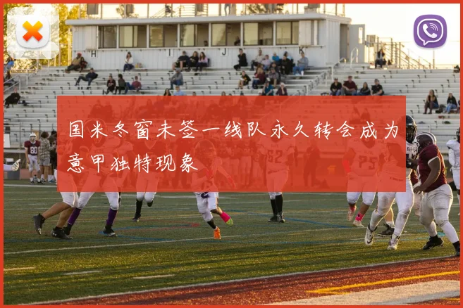 国米冬窗未签一线队永久转会成为意甲独特现象